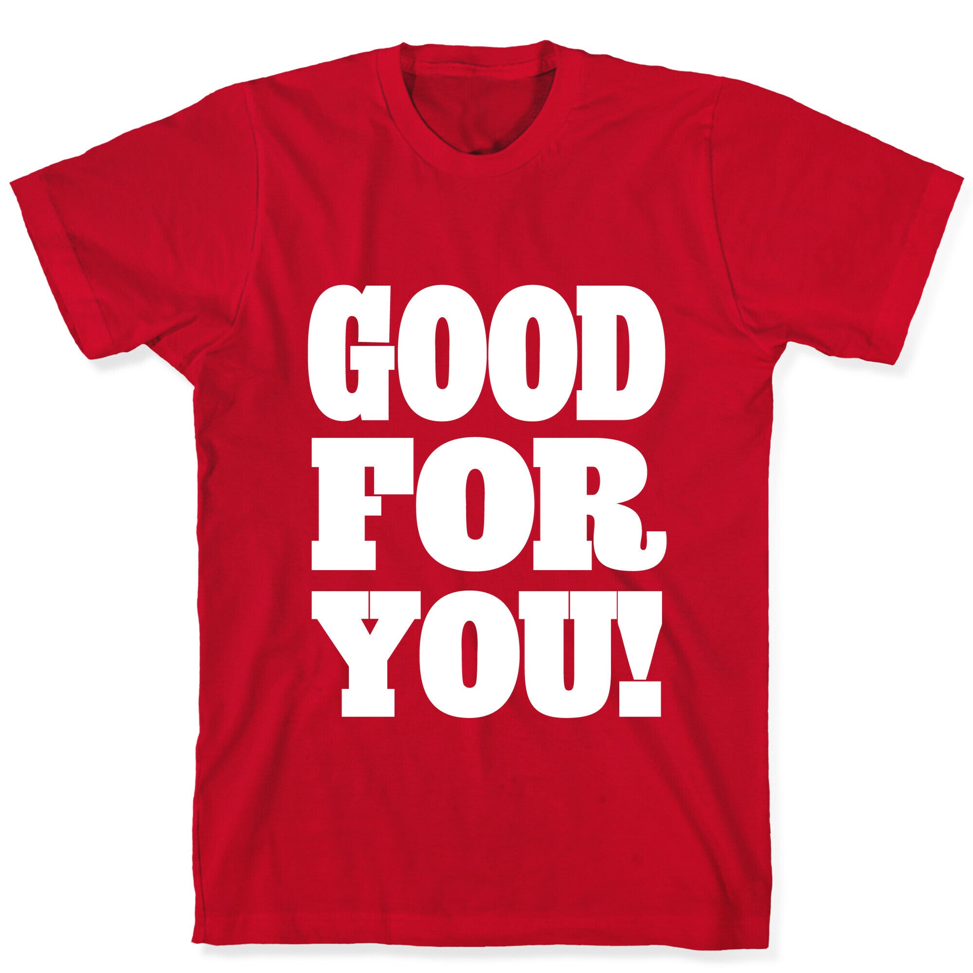 GOOD FOR YOU T-Shirt
